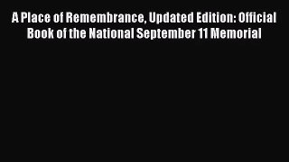 [PDF Download] A Place of Remembrance Updated Edition: Official Book of the National September