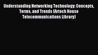[PDF Download] Understanding Networking Technology: Concepts Terms and Trends (Artech House