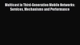 [PDF Download] Multicast in Third-Generation Mobile Networks: Services Mechanisms and Performance