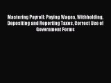 [PDF Download] Mastering Payroll: Paying Wages Withholding Depositing and Reporting Taxes Correct