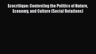 [PDF Download] Ecocritique: Contesting the Politics of Nature Economy and Culture (Social Relations)