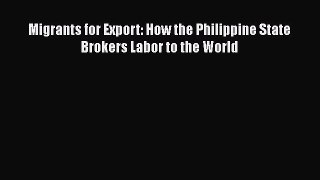 [PDF Download] Migrants for Export: How the Philippine State Brokers Labor to the World [Download]