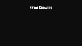 [PDF Download] Never Knowing [Read] Online