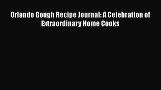Read Orlando Gough Recipe Journal: A Celebration of Extraordinary Home Cooks Ebook Online