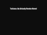 [PDF Download] Tatiana: An Arkady Renko Novel [Download] Online