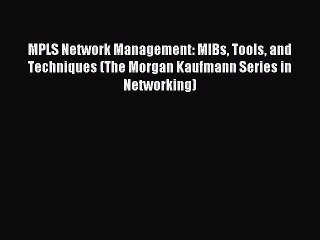 [PDF Download] MPLS Network Management: MIBs Tools and Techniques (The Morgan Kaufmann Series