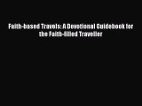 [PDF Download] Faith-based Travels: A Devotional Guidebook for the Faith-filled Traveller [Read]