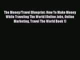 [PDF Download] The Money/Travel Blueprint: How To Make Money While Traveling The World (Online