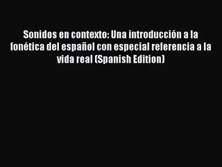 [PDF Download] Sonidos en contexto: Una introducción a la fonética del español con especial