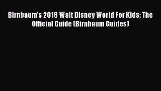 [PDF Download] Birnbaum's 2016 Walt Disney World For Kids: The Official Guide (Birnbaum Guides)