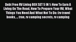 [PDF Download] Debt Free RV Living BOX SET 5 IN 1: How To Earn A Living On The Road How To