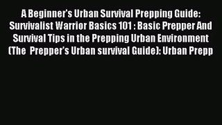 [PDF Download] A Beginner's Urban Survival Prepping Guide:  Survivalist Warrior Basics 101