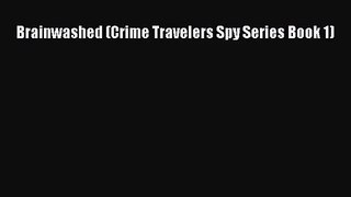 [PDF Download] Brainwashed (Crime Travelers Spy Series Book 1) [Download] Full Ebook