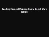 [PDF Download] Fee-Only Financial Planning: How to Make It Work for You [Download] Online