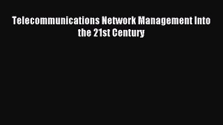 [PDF Download] Telecommunications Network Management Into the 21st Century [PDF] Online