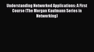 [PDF Download] Understanding Networked Applications: A First Course (The Morgan Kaufmann Series