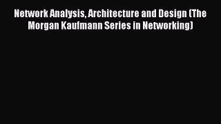 [PDF Download] Network Analysis Architecture and Design (The Morgan Kaufmann Series in Networking)