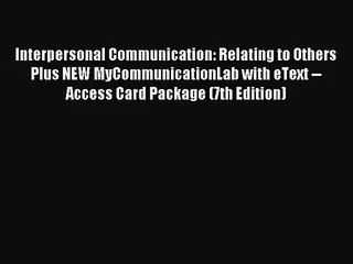 [PDF Download] Interpersonal Communication: Relating to Others Plus NEW MyCommunicationLab