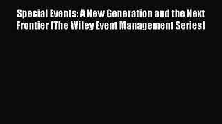 Read Special Events: A New Generation and the Next Frontier (The Wiley Event Management Series)
