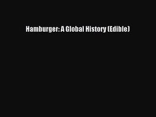 Download Hamburger: A Global History (Edible) PDF Online