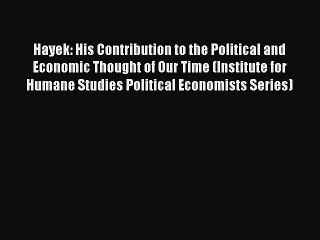 [PDF Download] Hayek: His Contribution to the Political and Economic Thought of Our Time (Institute