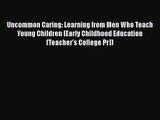 PDF Download Uncommon Caring: Learning from Men Who Teach Young Children (Early Childhood Education