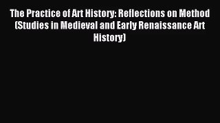 [PDF Download] The Practice of Art History: Reflections on Method (Studies in Medieval and