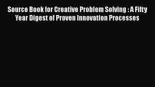 [PDF Download] Source Book for Creative Problem Solving : A Fifty Year Digest of Proven Innovation