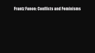 PDF Download Frantz Fanon: Conflicts and Feminisms Read Online