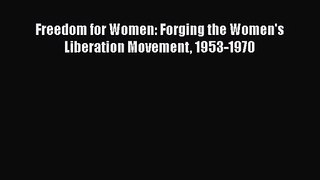 PDF Download Freedom for Women: Forging the Women's Liberation Movement 1953-1970 Download