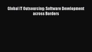 Global IT Outsourcing: Software Development across Borders [Read] Online