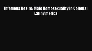 PDF Download Infamous Desire: Male Homosexuality in Colonial Latin America Read Full Ebook