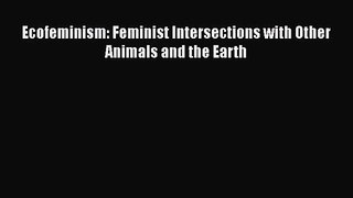 PDF Download Ecofeminism: Feminist Intersections with Other Animals and the Earth Read Online