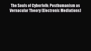 PDF Download The Souls of Cyberfolk: Posthumanism as Vernacular Theory (Electronic Mediations)