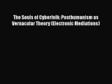 PDF Download The Souls of Cyberfolk: Posthumanism as Vernacular Theory (Electronic Mediations)