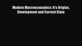 Modern Macroeconomics: It's Origins Development and Current State [Read] Full Ebook