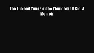[PDF Download] The Life and Times of the Thunderbolt Kid: A Memoir [Download] Full Ebook