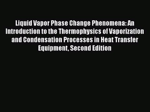 PDF Download Liquid Vapor Phase Change Phenomena: An Introduction to the Thermophysics of Vaporization