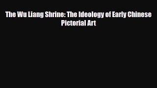 PDF Download The Wu Liang Shrine: The Ideology of Early Chinese Pictorial Art Read Online