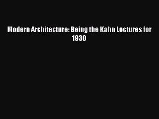 [PDF Download] Modern Architecture: Being the Kahn Lectures for 1930 [PDF] Online