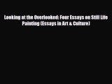 PDF Download Looking at the Overlooked: Four Essays on Still Life Painting (Essays in Art &