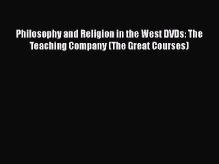 PDF Download Philosophy and Religion in the West DVDs: The Teaching Company (The Great Courses)