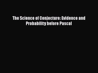 PDF Download The Science of Conjecture: Evidence and Probability before Pascal PDF Online