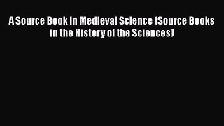 PDF Download A Source Book in Medieval Science (Source Books in the History of the Sciences)