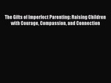 The Gifts of Imperfect Parenting: Raising Children with Courage Compassion and Connection [Download]