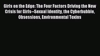 Girls on the Edge: The Four Factors Driving the New Crisis for Girls--Sexual Identity the Cyberbubble