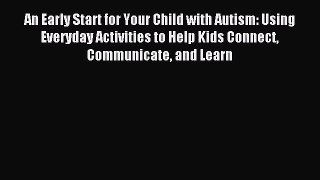 An Early Start for Your Child with Autism: Using Everyday Activities to Help Kids Connect Communicate