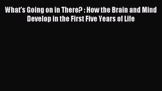 What's Going on in There? : How the Brain and Mind Develop in the First Five Years of Life