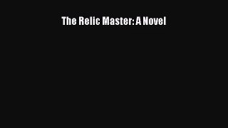 [PDF Download] The Relic Master: A Novel [Read] Online