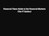 Financial Times Guide to the Financial Markets (The FT Guides) [PDF Download] Online